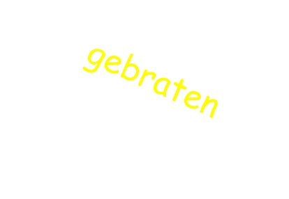 gebraten